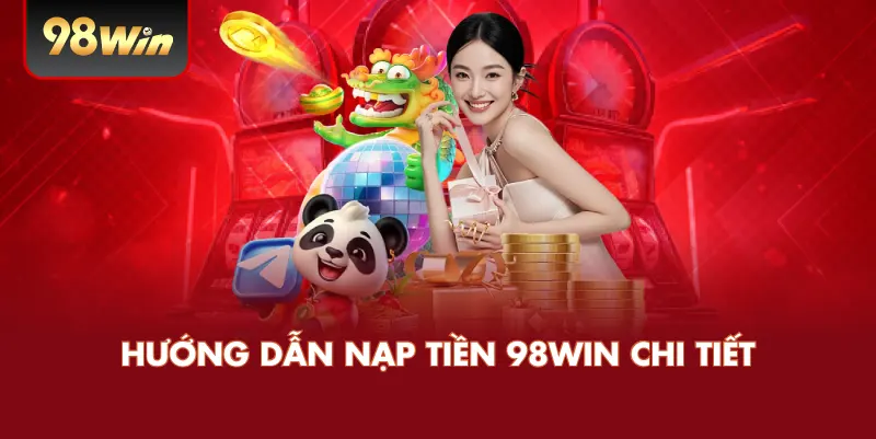 Hướng Dẫn Nạp Tiền 98WIN Chi Tiết